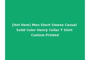 [Hot Item] Men Short Sleeve Casual Solid Color Henry Collar T Shirt Custom Printed