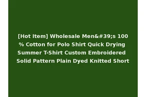 [Hot Item] Wholesale Men's 100% Cotton for Polo Shirt Quick Drying Summer T-Shirt Custom Embroidered Solid Pattern Plain Dyed Knitted Short