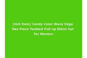 [Hot Item] Candy Color Wavy Edge Two Piece Padded Pull up Bikini Set for Women