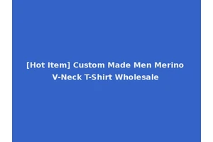 [Hot Item] Custom Made Men Merino V-Neck T-Shirt Wholesale