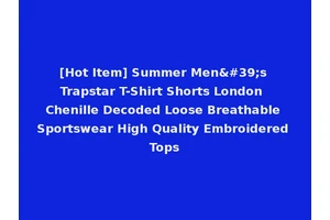 [Hot Item] Summer Men's Trapstar T-Shirt Shorts London Chenille Decoded Loose Breathable Sportswear High Quality Embroidered Tops