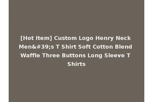 [Hot Item] Custom Logo Henry Neck Men's T Shirt Soft Cotton Blend Waffle Three Buttons Long Sleeve T Shirts