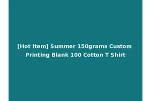 [Hot Item] Summer 150grams Custom Printing Blank 100 Cotton T Shirt