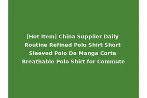 [Hot Item] China Supplier Daily Routine Refined Polo Shirt Short Sleeved Polo De Manga Corta Breathable Polo Shirt for Commute