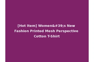 [Hot Item] Women's New Fashion Printed Mesh Perspective Cotton T-Shirt