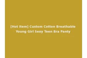 [Hot Item] Custom Cotton Breathable Young Girl Sexy Teen Bra Panty