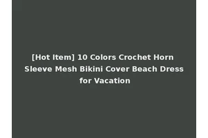 [Hot Item] 10 Colors Crochet Horn Sleeve Mesh Bikini Cover Beach Dress for Vacation