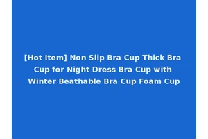 [Hot Item] Non Slip Bra Cup Thick Bra Cup for Night Dress Bra Cup with Winter Beathable Bra Cup Foam Cup