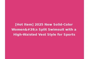 [Hot Item] 2025 New Solid-Color Women's Split Swimsuit with a High-Waisted Vest Style for Sports