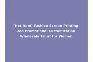 [Hot Item] Fashion Screen Printing Red Promotional Customization Wholesale Tshirt for Women