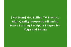 [Hot Item] Hot Selling TV Product High Quality Neoprene Slimming Pants Burning Fat Sport Shaper for Yoga and Sauna