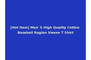 [Hot Item] Men′ S High Quality Cotton Baseball Raglan Sleeve T Shirt