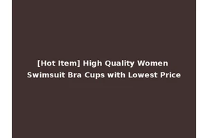 [Hot Item] High Quality Women Swimsuit Bra Cups with Lowest Price