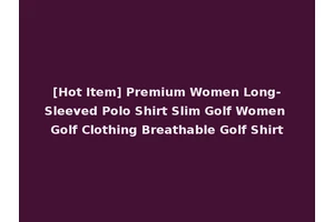 [Hot Item] Premium Women Long-Sleeved Polo Shirt Slim Golf Women Golf Clothing Breathable Golf Shirt