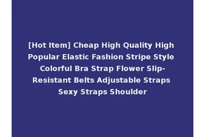 [Hot Item] Cheap High Quality High Popular Elastic Fashion Stripe Style Colorful Bra Strap Flower Slip-Resistant Belts Adjustable Straps Sexy Straps Shoulder