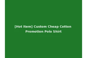 [Hot Item] Custom Cheap Cotton Promotion Polo Shirt