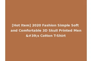 [Hot Item] 2020 Fashion Simple Soft and Comfortable 3D Skull Printed Men's Cotton T-Shirt