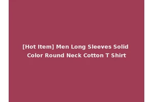 [Hot Item] Men Long Sleeves Solid Color Round Neck Cotton T Shirt