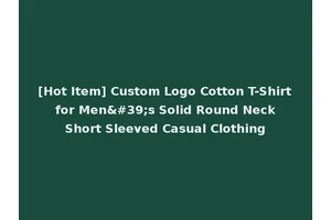 [Hot Item] Custom Logo Cotton T-Shirt for Men's Solid Round Neck Short Sleeved Casual Clothing