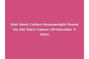 [Hot Item] Cotton Heavyweight Pound Do Old Short Sleeve off-Shoulder T-Shirt