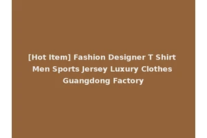 [Hot Item] Fashion Designer T Shirt Men Sports Jersey Luxury Clothes Guangdong Factory
