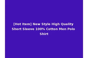 [Hot Item] New Style High Quality Short Sleeve 100% Cotton Men Polo Shirt