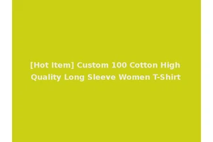 [Hot Item] Custom 100 Cotton High Quality Long Sleeve Women T-Shirt