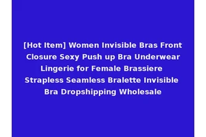 [Hot Item] Women Invisible Bras Front Closure Sexy Push up Bra Underwear Lingerie for Female Brassiere Strapless Seamless Bralette Invisible Bra Dropshipping Wholesale