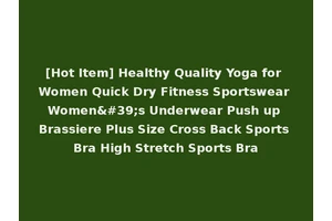 [Hot Item] Healthy Quality Yoga for Women Quick Dry Fitness Sportswear Women's Underwear Push up Brassiere Plus Size Cross Back Sports Bra High Stretch Sports Bra