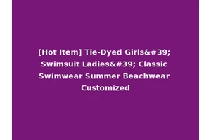 [Hot Item] Tie-Dyed Girls' Swimsuit Ladies' Classic Swimwear Summer Beachwear Customized