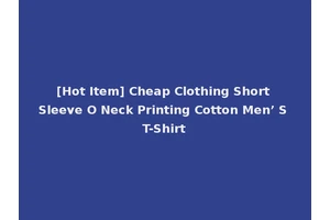 [Hot Item] Cheap Clothing Short Sleeve O Neck Printing Cotton Men’ S T-Shirt