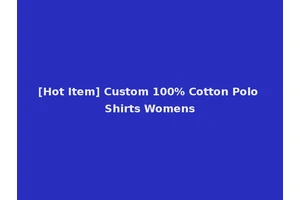 [Hot Item] Custom 100% Cotton Polo Shirts Womens
