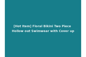 [Hot Item] Floral Bikini Two Piece Hollow out Swimwear with Cover up