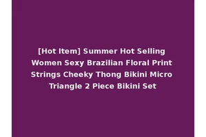 [Hot Item] Summer Hot Selling Women Sexy Brazilian Floral Print Strings Cheeky Thong Bikini Micro Triangle 2 Piece Bikini Set