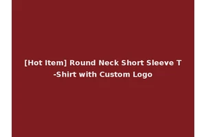 [Hot Item] Round Neck Short Sleeve T-Shirt with Custom Logo