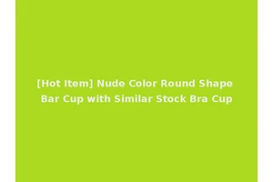 [Hot Item] Nude Color Round Shape Bar Cup with Similar Stock Bra Cup