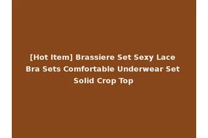 [Hot Item] Brassiere Set Sexy Lace Bra Sets Comfortable Underwear Set Solid Crop Top