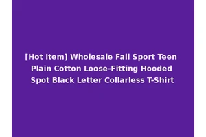 [Hot Item] Wholesale Fall Sport Teen Plain Cotton Loose-Fitting Hooded Spot Black Letter Collarless T-Shirt