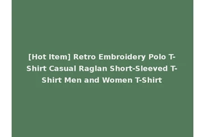 [Hot Item] Retro Embroidery Polo T-Shirt Casual Raglan Short-Sleeved T-Shirt Men and Women T-Shirt