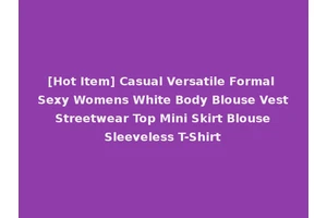 [Hot Item] Casual Versatile Formal Sexy Womens White Body Blouse Vest Streetwear Top Mini Skirt Blouse Sleeveless T-Shirt