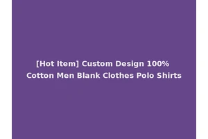 [Hot Item] Custom Design 100% Cotton Men Blank Clothes Polo Shirts