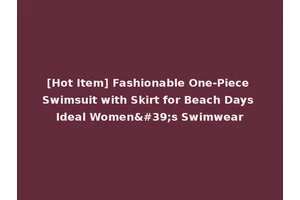 [Hot Item] Fashionable One-Piece Swimsuit with Skirt for Beach Days Ideal Women's Swimwear
