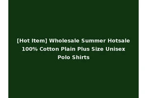 [Hot Item] Wholesale Summer Hotsale 100% Cotton Plain Plus Size Unisex Polo Shirts