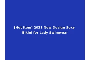 [Hot Item] 2021 New Design Sexy Bikini for Lady Swimwear