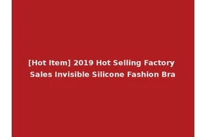 [Hot Item] 2019 Hot Selling Factory Sales Invisible Silicone Fashion Bra