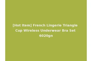 [Hot Item] French Lingerie Triangle Cup Wireless Underwear Bra Set 6020gn