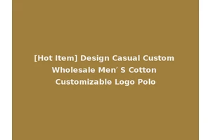 [Hot Item] Design Casual Custom Wholesale Men′ S Cotton Customizable Logo Polo