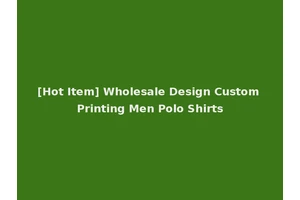 [Hot Item] Wholesale Design Custom Printing Men Polo Shirts