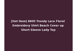 [Hot Item] 8805 Trendy Lace Floral Embroidery Shirt Beach Cover up Short Sleeve Lady Top
