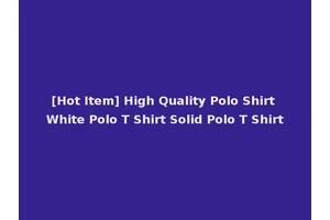 [Hot Item] High Quality Polo Shirt White Polo T Shirt Solid Polo T Shirt